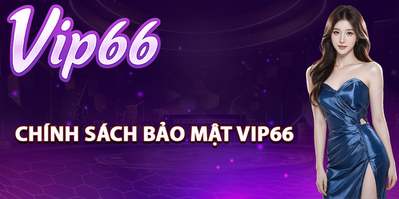 Chính Sách Bảo Mật Vip66 – Cam Kết Bảo Mật Toàn Diện 1 Chính sách bảo mật Vip66 là gì?