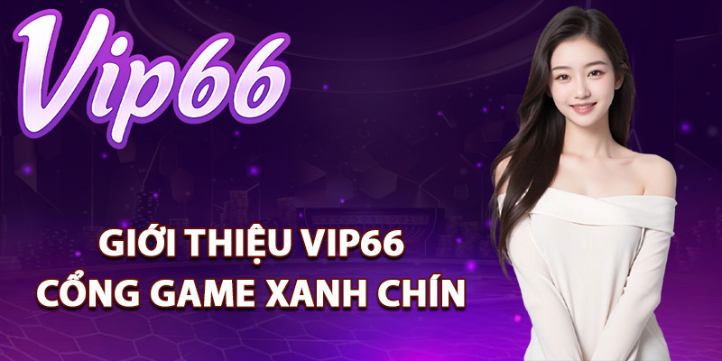Giới Thiệu Vip66 – Cổng Game Giải Trí Đổi Thưởng Số 1 1 Giới thiệu Vip66 cổng game xanh chín