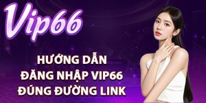 Hướng dẫn đăng nhập Vip66 đúng đường link