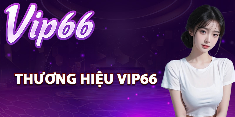 Vip66 – Trang Chủ Vip66.com | Link Vào Web Mới Nhất 2025 6 Thương hiệu cá cược Vip66